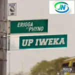 Erigga – Up Iweka ft. Phyno